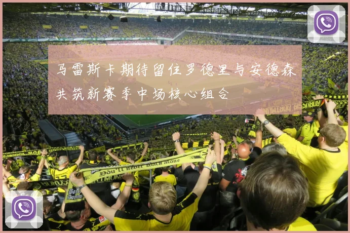 马雷斯卡期待留住罗德里与安德森共筑新赛季中场核心组合