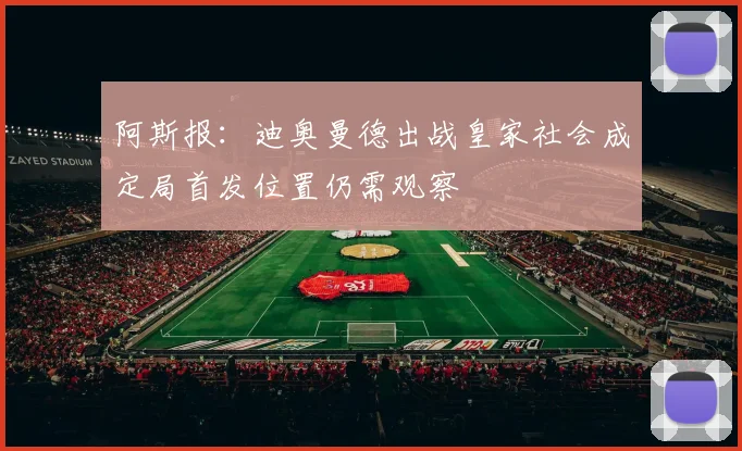 阿斯报：迪奥曼德出战皇家社会成定局首发位置仍需观察