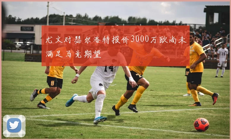 尤文对瑟尔洛特报价3000万欧尚未满足马竞期望
